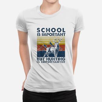 School Is Important But Hunting Is Importanter Deer Hunting Women T-shirt - Seseable