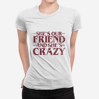 She Is Our Friend And She Is Crazy, best friend gifts Ladies Tee - Seseable