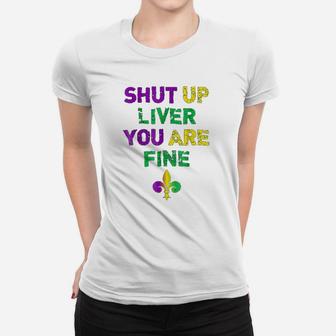 Shut Up Liver You Are Fine Funny Drinking Mardi Gras Ladies Tee - Seseable