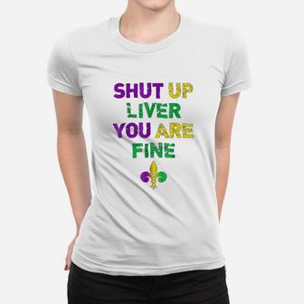 Shut Up Liver You Are Fine Funny Drinking Mardi Gras Ladies Tee - Seseable