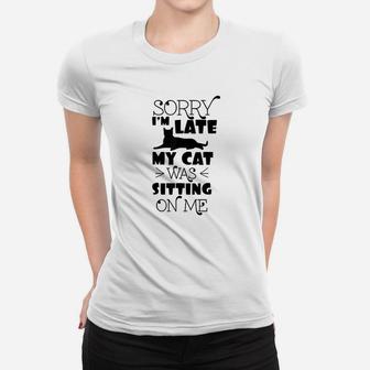 Sorry Im Late My Cat Was Sitting On Me Funny Cat Ladies Tee - Seseable