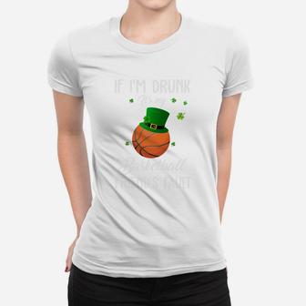 St Patricks Day Leprechaun Hat If I Am Drunk It Is My Basketball Friends Fault Sport Lovers Gift Ladies Tee - Seseable