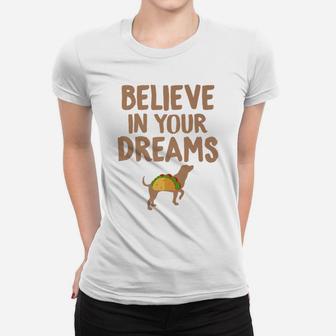 Taco Believe In Your Dreams Funny Dog Taco Food s Ladies Tee - Seseable