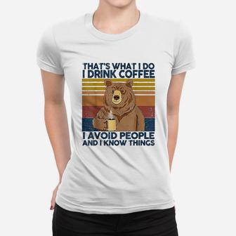 Thats What I Do I Drink Coffee I Hate People I Know Things Ladies Tee - Seseable