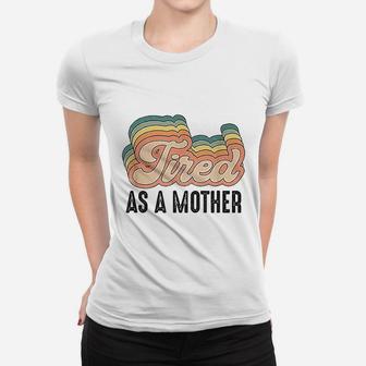 Tired As Mother Retro Vintage Cute Gifts For Your Mom Ladies Tee - Seseable