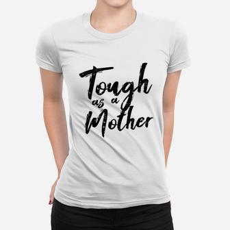 Tough As A Mother Funny Mom Life Mothers Day Mommy Gift Ladies Tee - Seseable
