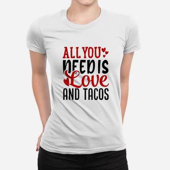 Valentines Day Funny All You Need Is Love And Tacos Ladies Tee - Seseable