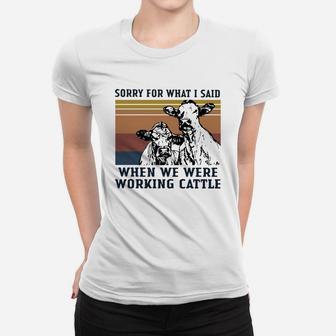 Vintage Cow Sorry For What I Said When We Were Working Cattle Shirt Ladies Tee - Seseable