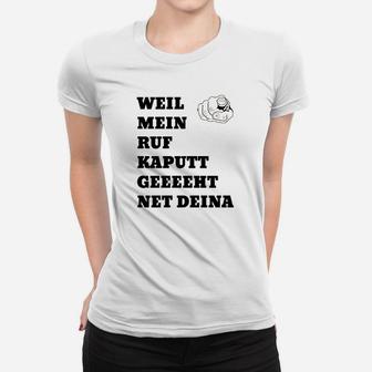 Weil Mein Ruf Kaputt Geeeeht Net Deina Frauen T-Shirt - Seseable