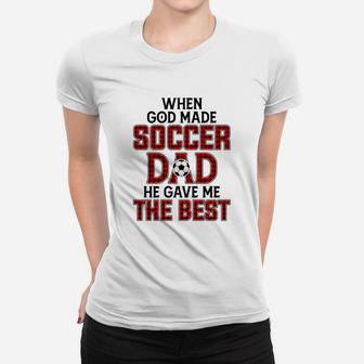 When God Made Soccer Dad He Gave Me The Best Funny Gift Ladies Tee - Seseable
