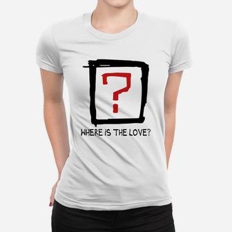 Where Is The Love Tshirts Ladies Tee - Seseable