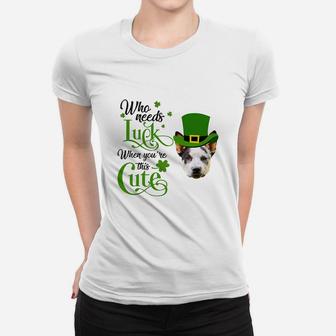 Who Needs Luck When You Are This Cute Funny Australian Cattle Dog St Patricks Day Dog Lovers Gift Ladies Tee - Seseable