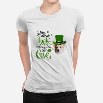 Who Needs Luck When You Are This Cute Funny Corgi St Patricks Day Dog Lovers Gift Ladies Tee - Seseable
