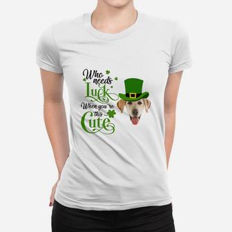 Who Needs Luck When You Are This Cute Funny Labrador Retriever St Patricks Day Dog Lovers Gift Ladies Tee - Seseable