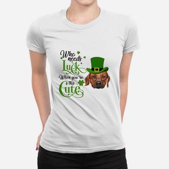 Who Needs Luck When You Are This Cute Funny Rhodesian Ridgeback St Patricks Day Dog Lovers Gift Ladies Tee - Seseable