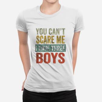 You Cant Scare Me I Have Three Boys Funny Sons Mom Ladies Tee - Seseable