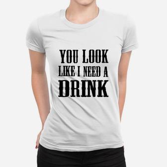 You Look Like I Need A Drink Ladies Tee - Seseable