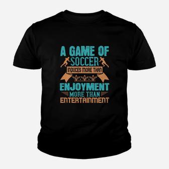 A Game Of Soccer Induces More Than Enjoyment More Than Entertainment Kid T-Shirt - Seseable