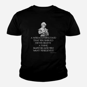 A Wise Man Once Said That You Should Never Believe A Thing Simply Because You Want To Believe It Kid T-Shirt - Seseable