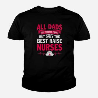 All Dad Are Created Equal The Finest Raise Nurses Kid T-Shirt - Seseable