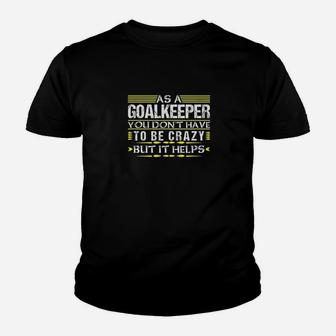 As Goalkeeper You Dont Have To Be Crazy Funny Goalie Keeper Kid T-Shirt - Seseable