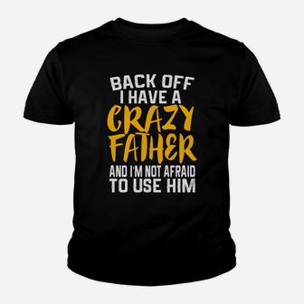 Back Off I Have A Crazy Father Funny Dad Daddy Gift Kid T-Shirt - Seseable