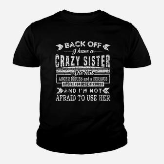 Back Off I Have A Crazy Sister And I Am Not Afraid To Use Her Kid T-Shirt - Seseable