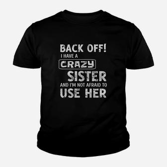 Back Off I Have A Crazy Sister And I Am Not Afraid To Use Kid T-Shirt - Seseable