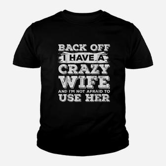 Back Off I Have A Crazy Wife And I Am Not Afraid To Use Her Kid T-Shirt - Seseable