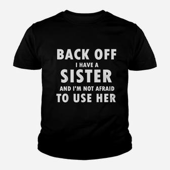 Back Off I Have A Sister And I Am Not Afraid To Use Her Kid T-Shirt - Seseable