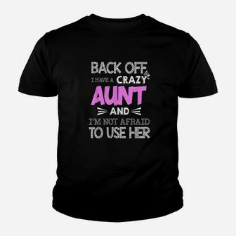 Back Off I Have Crazy Aunt And I Am Not Afraid To Use Her Kid T-Shirt - Seseable