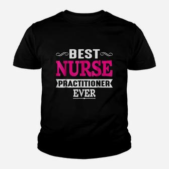 Best Nurse Practitioner Ever Funny Nursing Kid T-Shirt - Seseable