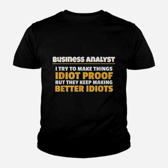 Business Analyst Make Things Idiot Proof Business Analyst Kid T-Shirt - Seseable
