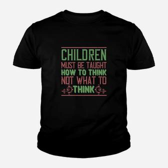 Children Must Be Taught How To Think Not What To Think Kid T-Shirt - Seseable