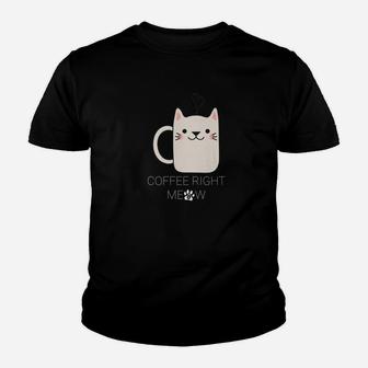 Coffe Right Meow Cat Lovers Need Coffee Kid T-Shirt - Seseable