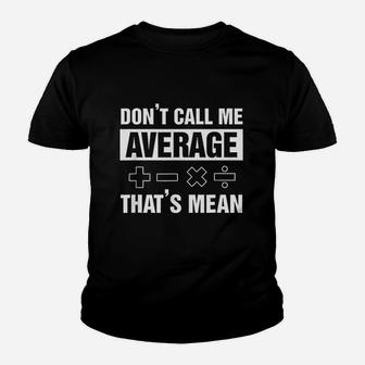 Dont Call Me Average Thats Mean Math Lover Math Teacher Kid T-Shirt - Seseable