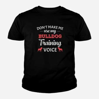 Dont Make Me Use My Bulldog Training Voice Funny Kid T-Shirt - Seseable