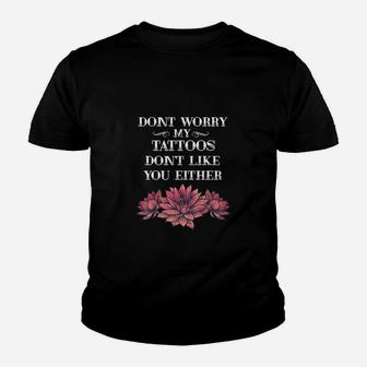 Dont Worry My Tattoos Dont Like You Either Tattooed Gift Kid T-Shirt - Seseable