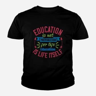 Education Is Not Preparation For Life Education Is Life Itself Kid T-Shirt - Seseable