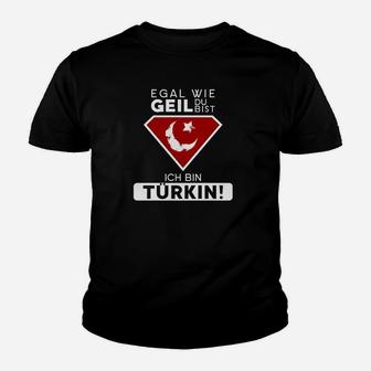 Egal Wie Geil Du Bist Ich Bin Turkin Kinder T-Shirt - Seseable