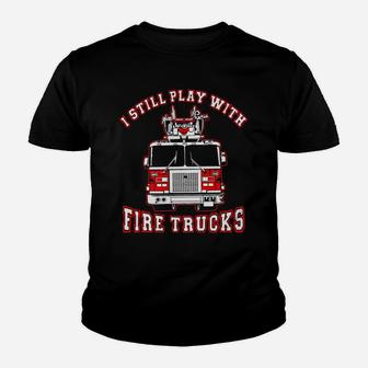 Firefighter I Still Play With Fire Trucks Kid T-Shirt - Seseable