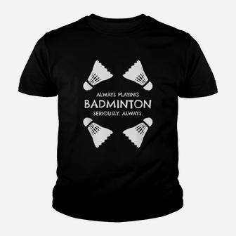 Funny Badminton Quote Shuttlecocks Sports Humor Quote Kid T-Shirt - Seseable