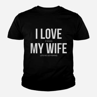 Funny I Love It When My Wife Lets Me Go Fishing Kid T-Shirt - Seseable