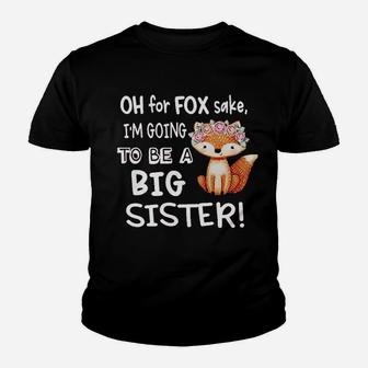 Funny New Sibling Announcement Oh For Fox Sake I Am Going To Be A Big Sister Kid T-Shirt - Seseable