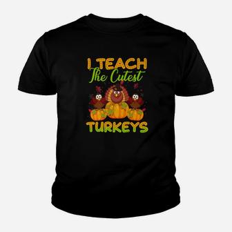 Funny Teacher I Teach The Cutest Turkeys Thanksgiving Kid T-Shirt - Seseable