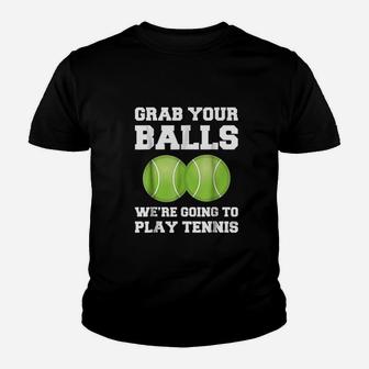 Funny Tennis Grab Your Balls Were Going To Play Tennis Youth T-shirt - Seseable