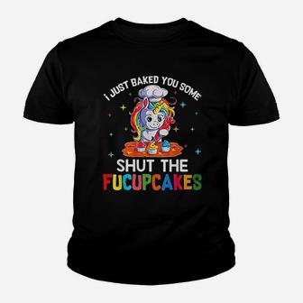 Funny Unicorn I Just Baked You Some Shut The Fucupcakes Kid T-Shirt - Seseable