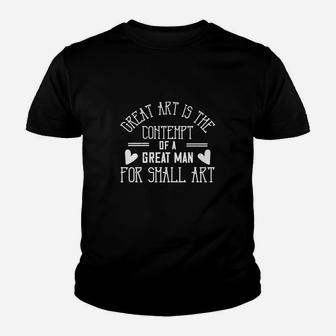 Great Art Is The Contempt Of A Great Man For Small Art Kid T-Shirt | Seseable FR