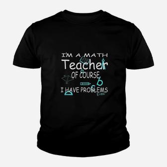 I Am A Math Teacher Of Course I Have Problems Kid T-Shirt - Seseable