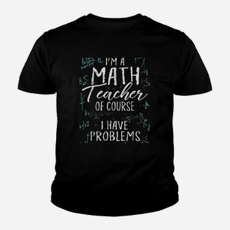 I Am A Math Teacher Of Course I Have Problems Pun Kid T-Shirt - Seseable